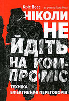 Книга «Ніколи не йдіть на компроміс. Техніка ефективних переговорів». Автор - Тал Рэз, Крис Восс