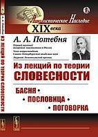 Книга Из лекций по теории словесности. Басня. Пословица. Поговорка. Автор Потебня А.А. (Рус.) 2021 г.