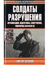 Солдати руйнування. Організація, підготовка, озброєння, уніформа ваффен СС. Шунців В.