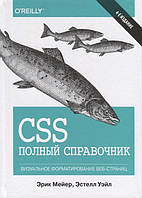 Книга CSS. Повний довідник. Візуальне форматування веб-страниц . Автор Мейер Э., Уэйл Э. (Рус.) 2019 р.