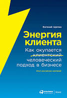 Книга Енергія клієнта. Як окупається людський підхід у бізнесі. Досвід російських компаній  . Автор Щепин Е.