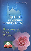 Книга Десять ступенек к Свету Веры. Немеркнущий Свет Ислама. Автор Наталья Бахадори (Рус.) (переплет мягкий)