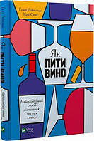 Як пити вино. Найпростіший спосіб дізнатися, що вам смакує