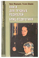 Книга для трудных родителей. Блиц-педагогика (И. Медведева Т.Шишова)