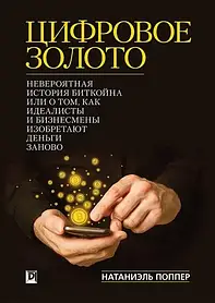 Цифрове Золото: неймовірна історія Біткойна або про те, як ідеалісти та бізнесмени винаходять гроші заново