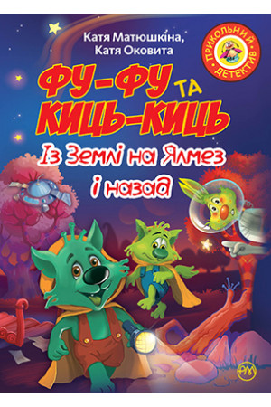 Фу-Фу та Киць-Киць. Із Землі на Ялмез і назад. Катя Матюшкіна , Катя Оковита