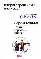 Історія європейської цивілізації. Середньовіччя. Замки. Торговці. Поети - (978-966-03-8476-7)