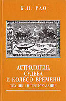 Астрология, судьба и колесо времени. Техники и предсказания. К.Н. Рао