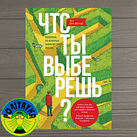 Тал Бен-Шахар Что ты выберешь? Решения, от которых зависит твоя жизнь