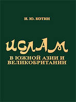 Игорь Котин "Ислам в Южной Азии и Великобритании"