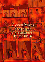 Бог всегда путешествует инкогнито. Гунель Лоран