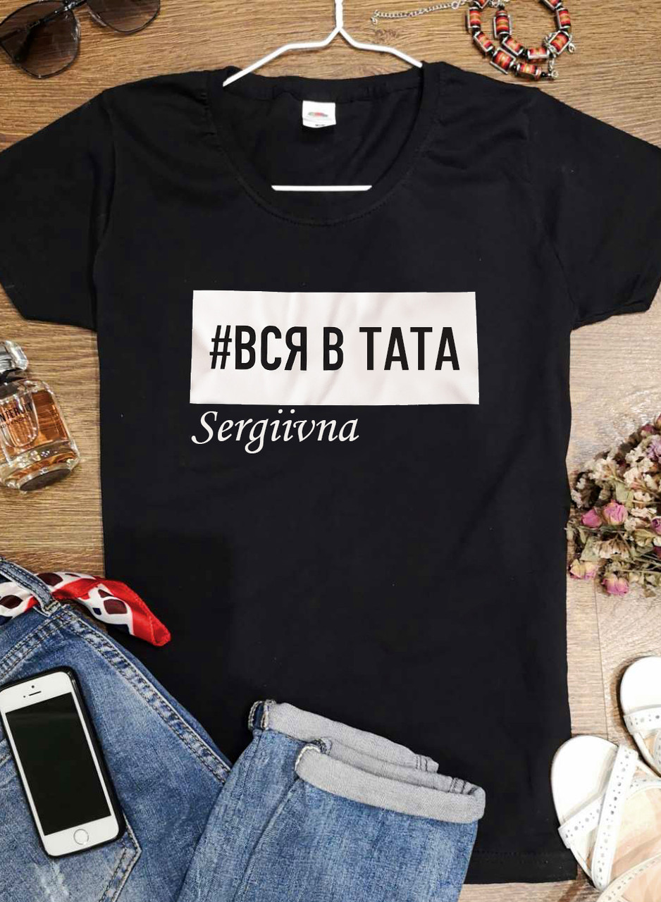 Футболка з Вашим по Батькові "Вся в тата"