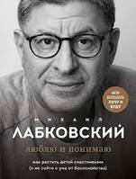 Люблю та розуміє. Як ростити дітей щасливими (і не зійти з розуму від занепокоєння). Лабковський М.Повна версія.