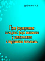 Пути формирования наглядных форм мышления у дошкольников с нарушением интеллекта. Дубинина И.В.