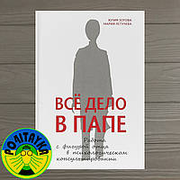 Зотова Юлия Все дело в папе. Работа с фигурой отца в психологическом консультировании