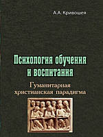 Психология обучения и воспитания. Гуманитарная христианская парадигма. Кривошея А.А.