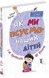 Книга Як ми псуємо наших дітей і як припинити це робити.