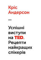 Книга Успешные выступления на TED Рецепты лучших спикеров Крис Андерсон (на украинском языке) 9786177279807