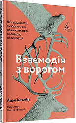 Взаємодія з ворогом. Як працювати з людьми, з якими ви не згодні, які вам не подобаються і яким ви не