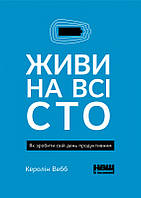 Книга Живи на все сто. Как сделать свой день продуктивным | Кэролин Вебб (мягкая обложка) (на украинском)