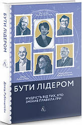 Книга Бути лідером. Мудрість від тих, хто змінив правила гри (м'яка)