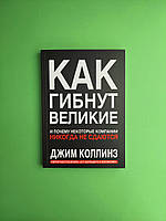 Как гибнут великие. И почему некоторые компании никогда не сдаются. Джим Коллинз