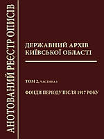 Державний архів Київської області. Анотований реєстр описів. Т.2. Ч.1. Фонди періоду після 1917 року