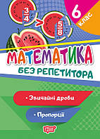 Математика 6 клас Серія Без репетитора Звичайні дроби Пропорції Алліна О Г Торсінг Навчальний посібник