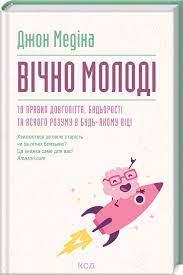 Вічно молоді. 10 правил довголіття, бадьорості та ясного розуму в будь-якому віці Дж. Медіна (укр) (тв.обкл)