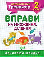 2 клас. Математичний тренажер. {Вправи на множення,ділення.} Видавництво:" Торсінг."/