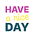 HAVE a nice DAY