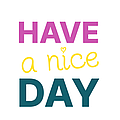 HAVE a nice DAY