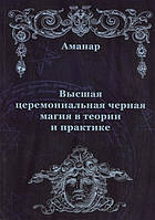 Книга Аманар - Высшая церемониальная черная магия в теории и практике. Кн019