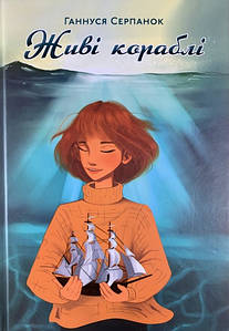 Живі кораблі. Повість Ганнуся Серпанюк