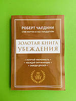 Золотая книга убеждения/ Излучай уверенность, убеждай окружающих, заводи друзей. Роберта Чалдини