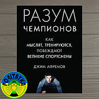 Джим Афремів Розум чемпіонів. Як мислять, тренуються і перемагають великі спортсмени