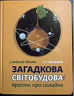 Л.Г. Мельник. Загадкова Світобудова . Просто про складне.