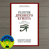 Андрей Зубов, Ольга Зубова Религия Древнего Египта. Часть 1. Земля и Боги