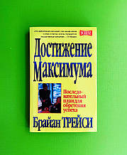 Досягнення максимуму. Послідовний план для здобуття успіху. Браян Трейсі