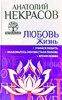 Анатолий Некрасов "Любовь. Жизнь. Учимся любить. Знакомьтесь: неизвестная любовь. Время любви"