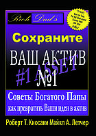 " Сохраните Ваш актив №1 Советы Богатого Папы как превратить Ваши идеи в актив" Роберт Киосаки и Майкл Летчер