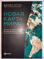 Новая карта мира. Энергетические ресурсы, меняющийся климат и столкновение наций. Дэниел Ергин