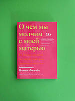 О чем мы молчим с моей матерью. 16 очень личных историй, которые знакомы многим. Мишель Филгейт