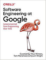 Software Engineering at Google: Lessons Learned from Programming Over Time, Titus Winters, Tom Manshreck,