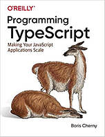 Programming TypeScript: Making Your JavaScript Applications Scale, Boris Cherny