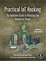 Practical IoT Hacking: The Definitive Guide to Attacking the Internet of Things, Fotios Chantzis