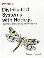 Distributed Systems with Node.js: Building Enterprise-Ready Backend Services, Thomas Hunter II