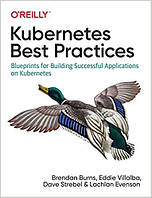 Kubernetes Best Practices: Blueprints for Building Successful Applications on Kubernetes, Brendan Burns
