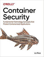 Container Security: Fundamental Technology Concepts that Protect Containerized Applications, Liz Rice