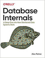 Database Internals: A Deep Dive into How Distributed Data Systems Work, Alex Petrov